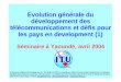 Evolution générale du développement des télécommunications ... · Evolution générale du développement des télécommunications et défis pour les pays en development (1) Séminaire