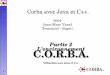 Partie 2 L'environnement C.O.R.B.A.jmvanel.free.fr/corba/corba-jmv2.pdf · Partie 2 L'environnement C.O.R.B.A. Utilisation avec Java et C++ Corba avec Java et C++ 2004 ... • Le