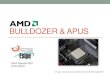 AMD’s APUs & BULLDOZERdr/XPOSE2011/bulldozer_apus/amd_bull.pdf · (ou savoir qui a la plus grosse) • Etablir un nouveau record •Matériel adéquat nécessaire • Refroidissement