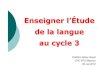 Enseigner l’Étude de la langue au cycle 3 - Académie de Lyon...Le dispositif de D. Manesse et D. Cogis Les résultats : - Le niveau des élèves en orthographe a régressé de
