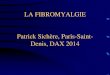 LA FIBROMYALGIE Patrick Sichère, Paris-Saint- Denis, DAX 2014 PRESENTATION D… · resultats, elle dit qu’on lui a dit : • vous ne guerirez pas • vous etes deprimes • apprenez