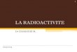 LA RADIOACTIVITEuniv.ency-education.com/uploads/1/3/1/0/13102001/... · •La radioactivité est un phénomène physique aléatoire spontané naturel ou artificiel caractérisé par