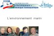 L’ENVIRONNEMENTsmm.compta.free.fr/BIOSUBG/le milieu marin.pdf · Ecologie et Environnement: • Ecologie: science qui étudie les relations des êtres vivants avec leur environnement