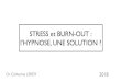 STRESS et BURN-OUT : l’HYPNOSE, UNE SOLUTION · 2020. 10. 1. · –Hypnose fait appel à l’imagination et aux sensations pour modifier les perceptions et rechercher d’autres