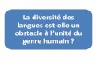 La diversité des langues est-elle un obstacle à l’unité du genre humain · 2019. 12. 13. · langage humain, ’est la struture prédicative. » • Aristote . Quel gain évolutif