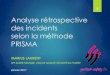 Analyse rétrospective des incidents selon la méthode PRISMA · 2017. 1. 23. · PRISMA 3 étapes: 1. Analyse de l’incident Arbre des causes : Presque-accident = incident qui a