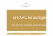 Le RAAC en urologieCette vidéo est téléchargeable sur le site internet de la clinique : Rubrique Pôles et activités Urologie Novembre 2018 L’EXCELLENCE DES SOINS –L’HOSPITALITE