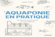 L’AQUAPONIE EN PRATIQUE...Marie Fiers, fondatrice d’UrbanLeaf, bureau d’ingénierie dans le domaine de l’agriculture urbaine spécialisé en aquaponie, présente dans ce guide