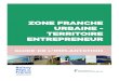 ZONE FRANCHE URBAINE - TERRITOIRE ENTREPRENEUR · 2020. 1. 31. · La Zone Franche Urbaine–Territoire Entrepreneur (ZFU-TE) doit com--pléter et renforcer l’accès à l’emploi
