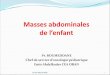 Masses abdominales - Faculté de Médecine d'Oran · 2020. 4. 15. · Masses abdominales de l’enfant . Objectifs pédagogiques Reconnaitre une tumeur abdominale chez un enfant Etablir