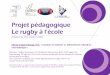 Projet pédagogique Le rugby à l’école · 2019. 11. 27. · Projet pédagogique rugby CP EPS Rhône, comités de rugby à 13 et à 15 Rhône et métropole de Lyon 2019 page 6