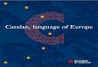 Catalan, language of Europe · 2018. 7. 9. · 4 – CATALAN, LANGUAGE OF EUROPE Origin, regions and population The Catalan language, from the Romance languages group, was formed