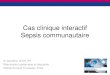 Cas clinique interactif Sepsis communautaire ... Cas clinique interactif Sepsis communautaire Dr Sandrine