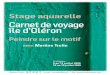 Stage aquarelle Carnet de voyage île d’Oléron · 2020. 5. 1. · de Saint-Pierre-d’Oléron, ballade au cœur des vignobles. Et enfin à la Durandière, dans la maison de notre