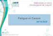 Hématologie, Oncologie, Cancérologi - Fatigue et Cancero 4 étapes de la stratégie de prise en charge de la fatigue chez les patients atteints de cancer p. 8 o Plan daction –Dépistage