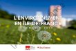 île-de-France · 2016. 9. 29. · L’ENVIRONNEMENT EN ÎLE-DE-FRANCE - Mémento 2015 INTRODUCTION Depuis 2011, de nouvelles données sur l’environnement en Île-de-France ont