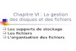 Chapitre VI : La gestion des disques et des fichiersufrsciencestech.u-bourgogne.fr/licence2/Info42/ARCHIVES... · 2019. 2. 20. · 6.2 Les fichiers 6.2.3 La gestion statique La gestion