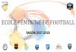 Ecole féminine de football - 1- · 2017. 11. 7. · § 1 responsable technique titulaire d’un module attesté du CFF1 ou du CFF2 Projet Associatif §8licenciées de U6F à U13F