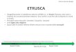 Etrusca - proffrana · 2017. 9. 8. · ETRUSCA Geograficamente si installarono attorno all'800 a.C. in Etruria (Toscana, alto Lazio e Umbria) ma successivamente estesero i loro confini