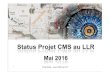 Status Projet CMS au LLR - indico.in2p3.fr...expertise partagée sur le trigger, HLT, les électrons, les tau, les MEM etc.), • une forte implication partagée dans la R&D … ⇒