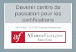 Devenir centre de passation pour les certifications · 2018. 11. 5. · Les différentes certifications pour votre Alliance Française 1. TCF 2. TEF 3. Le DELF-DALF 4. Les examens