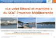 «Le volet littoral et maritime » du SCoT Provence Méditerranée · 2016. 3. 4. · (herbiers, coralligène, tête de canyons), majorité des usages en ... Pour mobiliser les différents