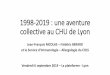 1998-2019 : une aventure collective au CHU de Lyon · 2021. 2. 17. · •2018 Coline JAULENT CCA •2019 ... •Alain Colombet Patrick Déniel •Julien Samson Guillaume Couillard