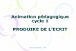 Animation pédagogique cycle 1 PRODUIRE DE L'ECRIT